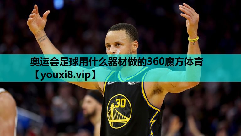 奥运会足球用什么器材做的360魔方体育