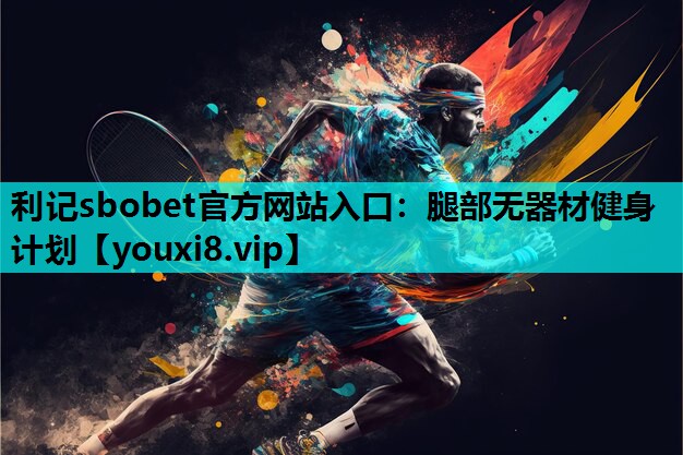 利记sbobet官方网站入口：腿部无器材健身计划