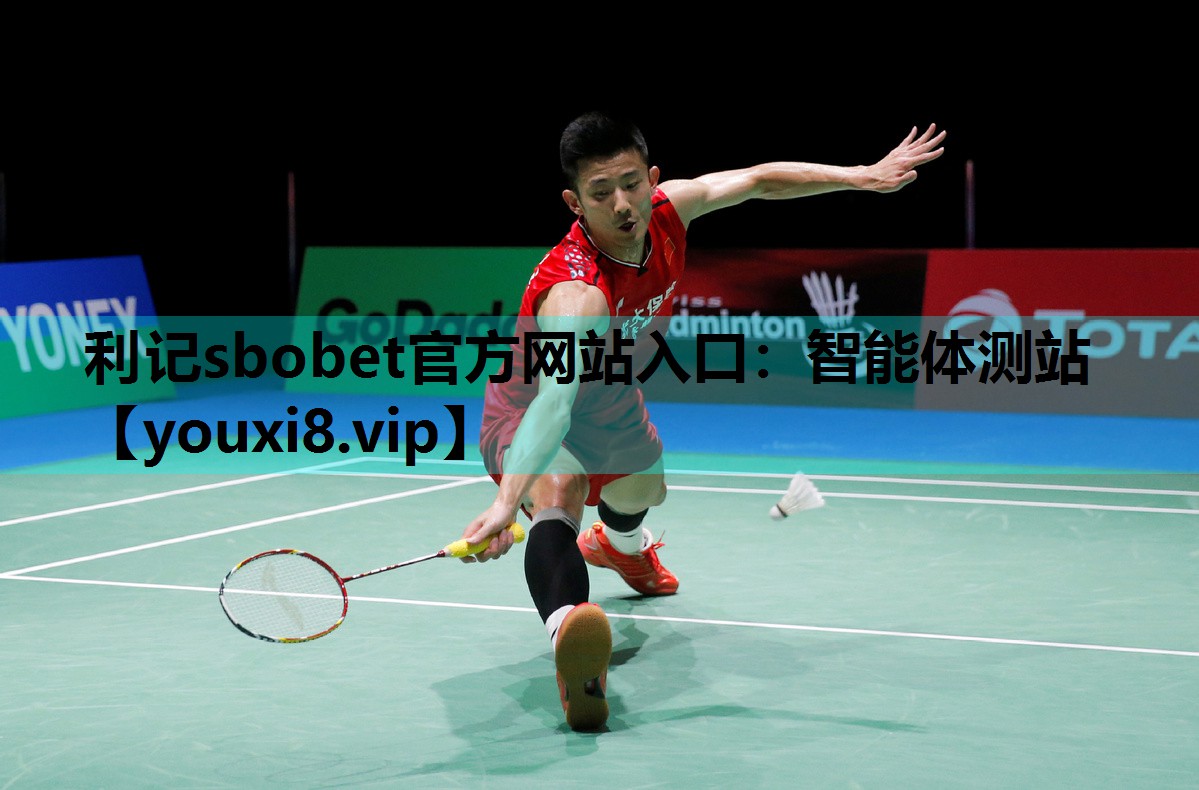 利记sbobet官方网站入口：智能体测站