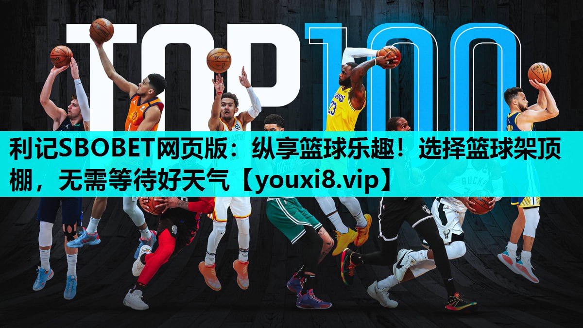 利记SBOBET网页版：纵享篮球乐趣！选择篮球架顶棚，无需等待好天气