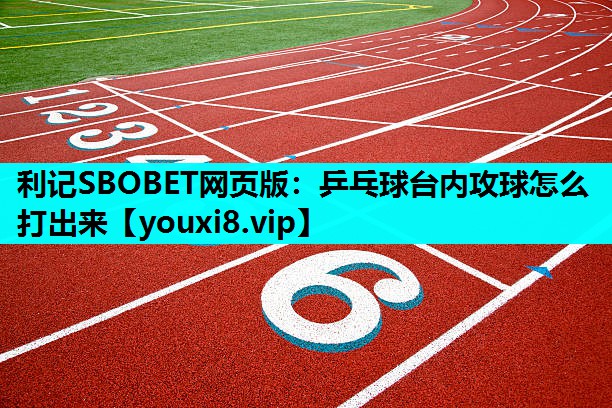 乒乓球台内攻球怎么打出来
